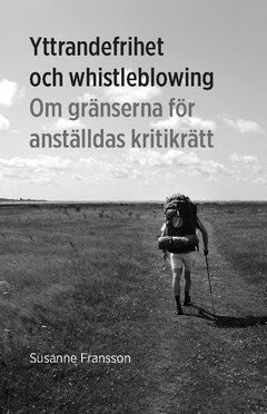 Susanne Fransson : Yttrandefrihet och whistleblowing : om gränserna för anställdas kritikrätt
