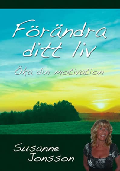 Susanne Jonsson : Förändra ditt liv : öka din motivation