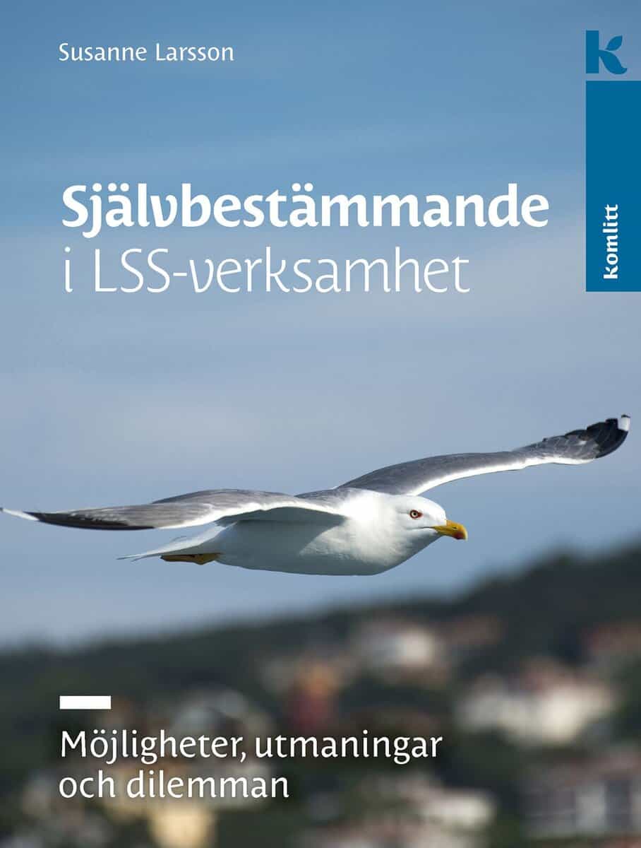 Susanne Larsson : Självbestämmande i LSS-verksamhet : Möjligheter, utmaningar och dilemman