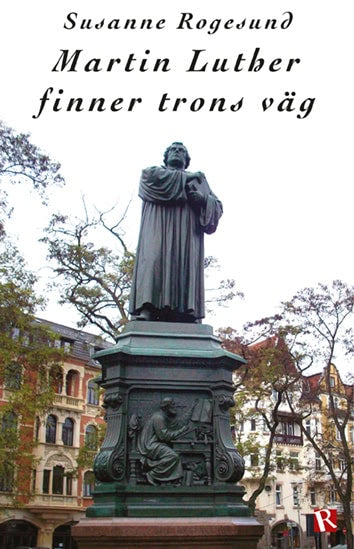 Susanne Rogesund : Martin Luther finner trons väg