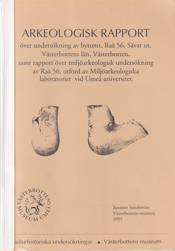 Susanne Sundström : Arkeologisk rapport över undersökning av bytomt, Raä 56, Sävar sn, Västerbottens län, Västerbotten samt rapport över miljöarkeologisk undersökning av Raä 56, utförd av Miljöarkeologiska laboratoriet, Umeå universitet