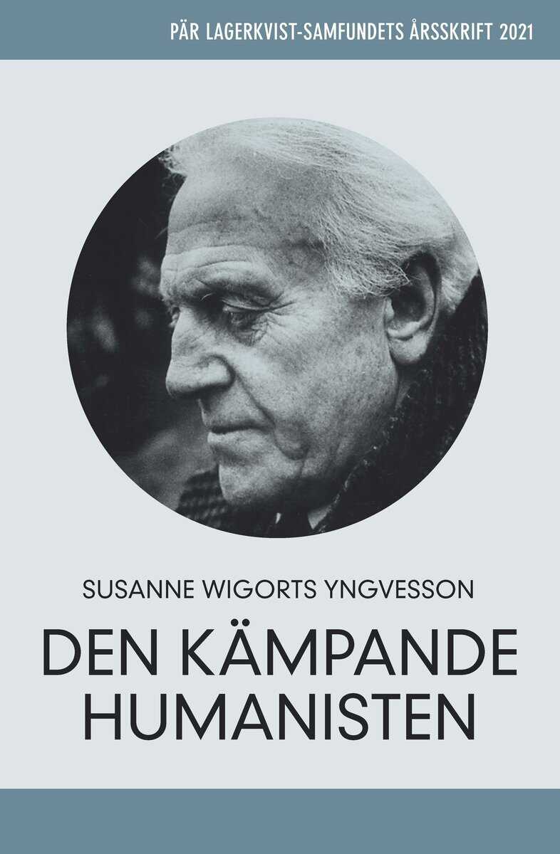 Susanne Wigorts Yngvesson : Pär Lagerkvist - den kämpande humanisten. Pär Lagerkvist-samfundets årsskrift, 2021