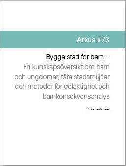 Suzanne de Laval : Bygga stad för barn : en kunskapsöversikt om barn och ungdomar, täta stadsmljöer och metoder för delaktighet och barnkonsekvensanalys
