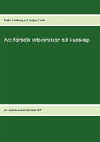 Svedberg, Stefan ; Lindh, Jörgen : Att förädla information till kunskap : ett lärande arbetssätt med IKT