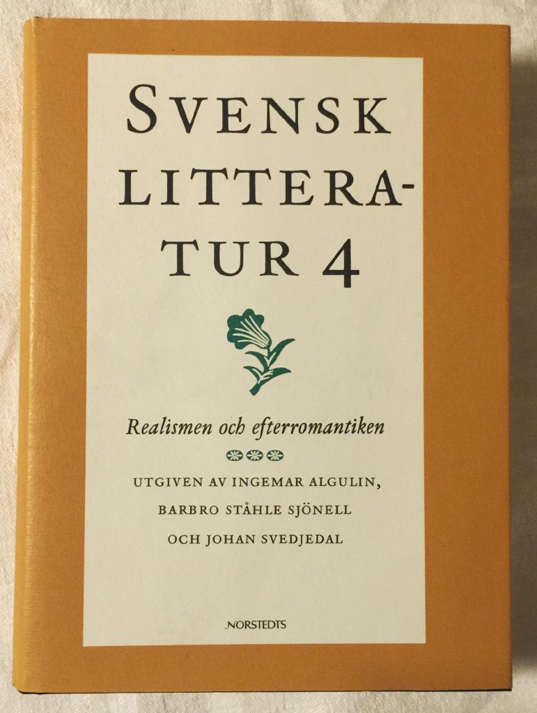 Svedjedal, Johan ; Algulin, Ingemar ; Ståhle Sjönell, Barbro ; Svenska vitterhetssamfundet : Svensk litteratur. 4, Realismen och efterromantiken