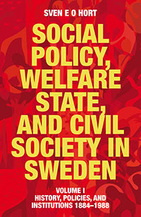 Sven E O Hort : Social policy, welfare state, and civil society in Sweden. Vol. 1, History, policies, and institutions 1884-1988
