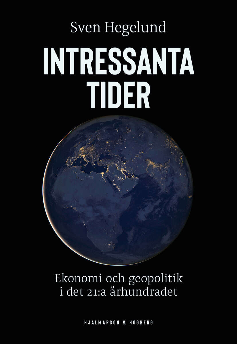 Sven Hegelund : Intressanta tider : ekonomi och geopolitik i det 21:a århundradet
