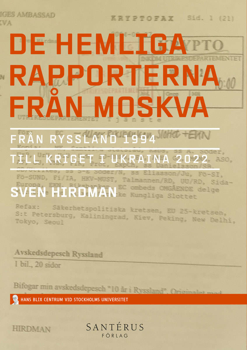 Sven Hirdman : De hemliga rapporterna från Moskva : från Ryssland 1994 till kriget i Ukraina 2022