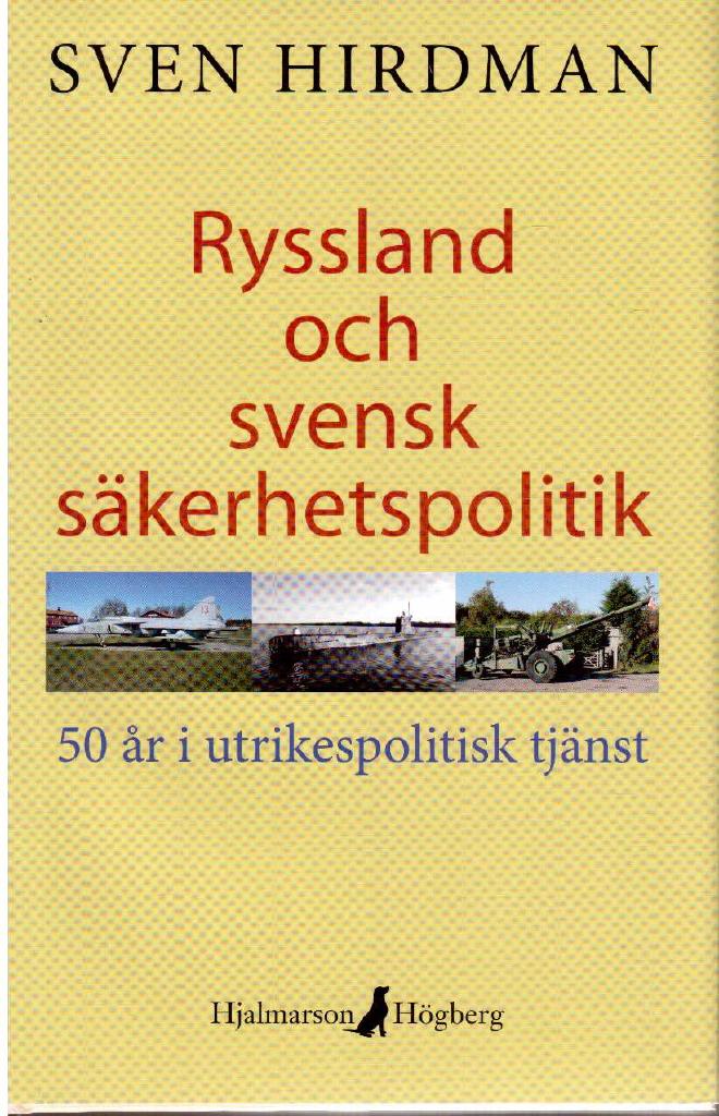 Sven Hirdman : Ryssland och svensk säkerhetspolitik. 50 år i utrikespolitisk tjänst