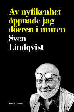 Sven Lindqvist : Av nyfikenhet öppnade jag dörren i muren