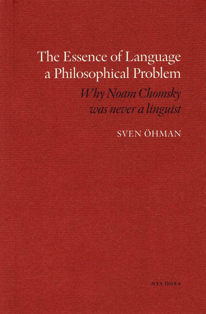 Sven Öhman : The essence of Language a Philosophical Problem : why Noam Chomsky was never a linguist
