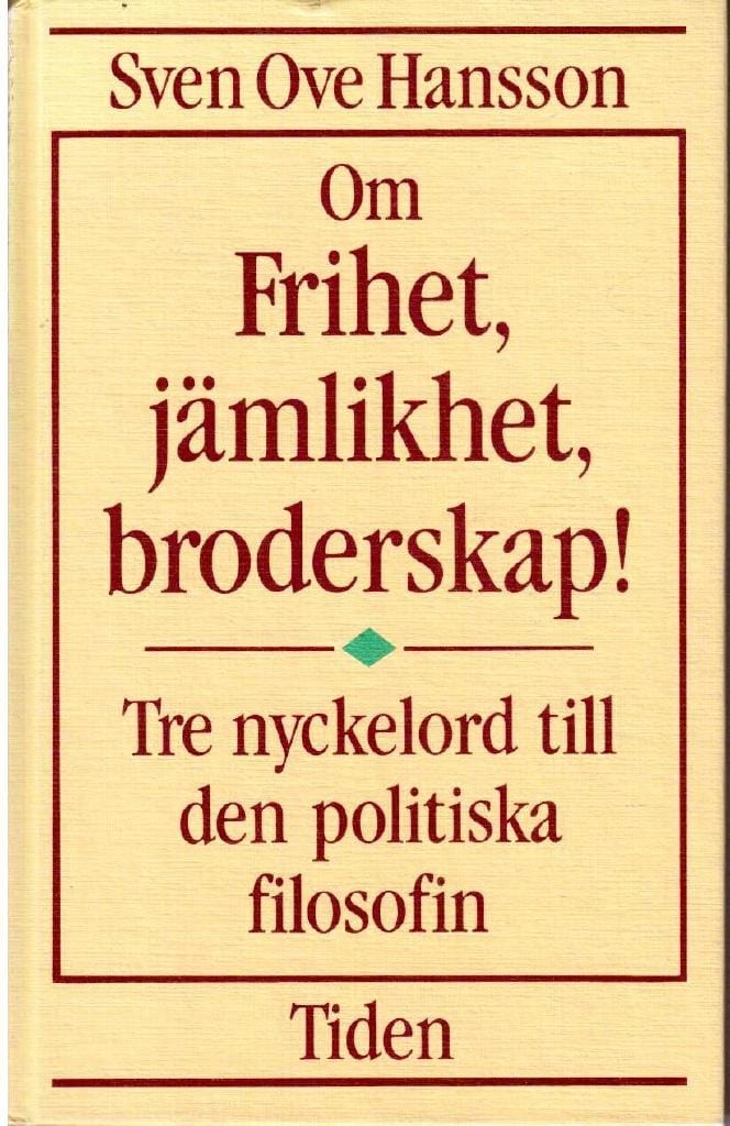 Sven Ove Hansson : Om Frihet, jämlikhet, broderskap! Tre nyckelord till den politiska filosofin