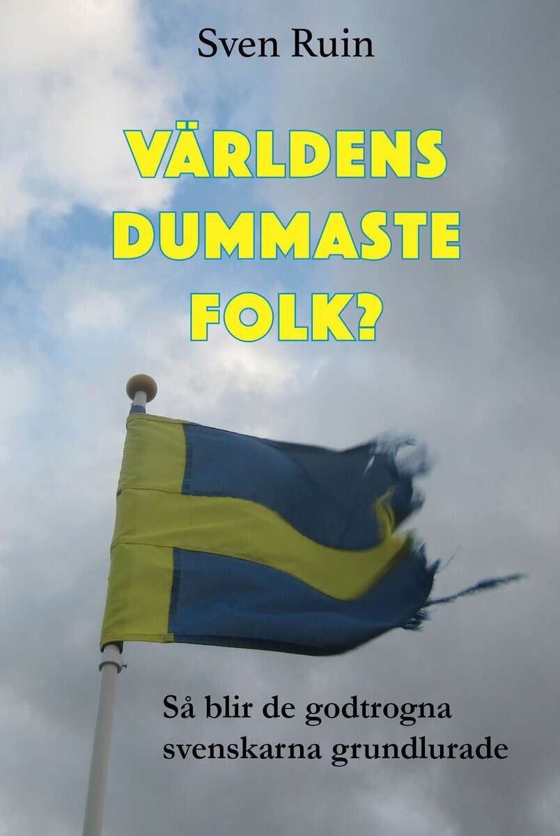 Sven Ruin : Världens dummaste folk? : så blir de godtrogna svenskarna grundlurade