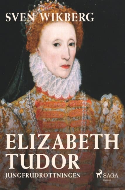 Sven Wikberg : Elizabeth Tudor : jungfrudrottningen