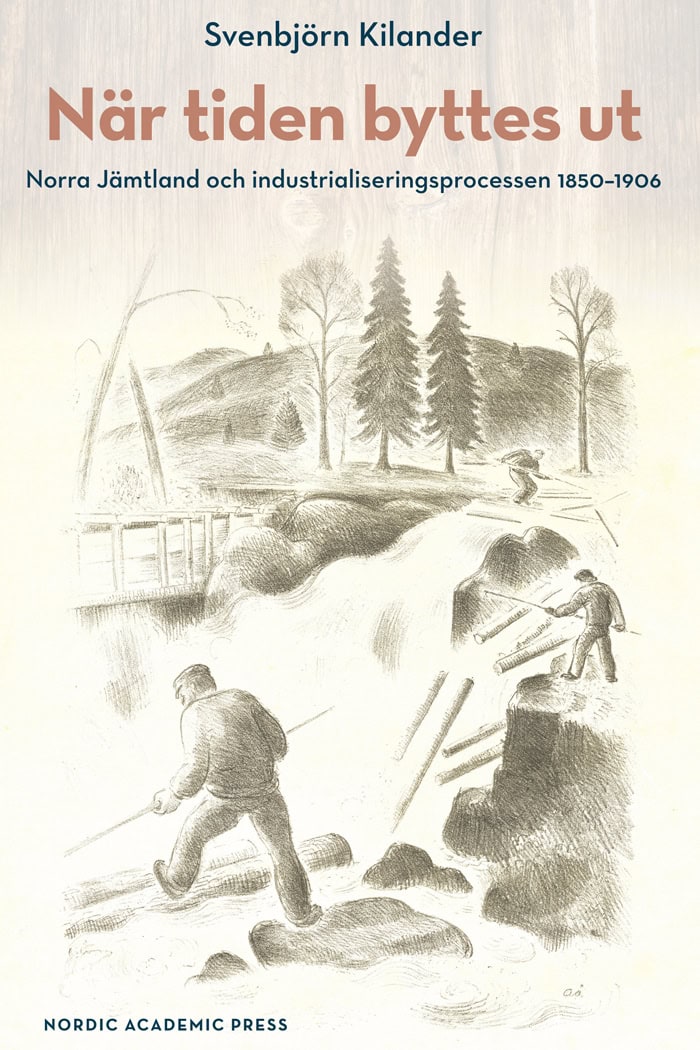 Svenbjörn Kilander : När tiden byttes ut : norra Jämtland och industrialiseringsprocessen 1850-1906