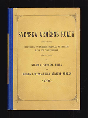 Svenska Arméns Rulla. Innefattande officerare, civilmilitär personal af officers rang och civilpersonal jämte utdrag ur Svenska flottans rulla och Norges statskalender rörande arméen 1900