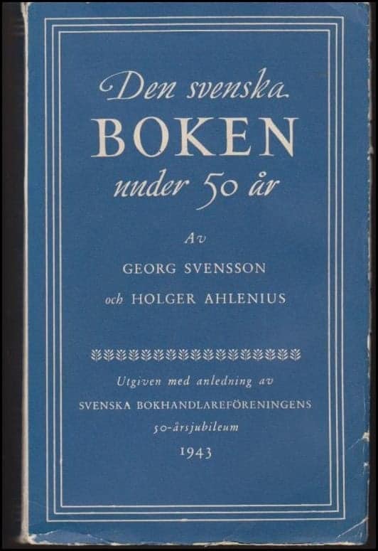 Svensson, Georg ; Ahlenius, Holger : Den svenska boken under 50 år