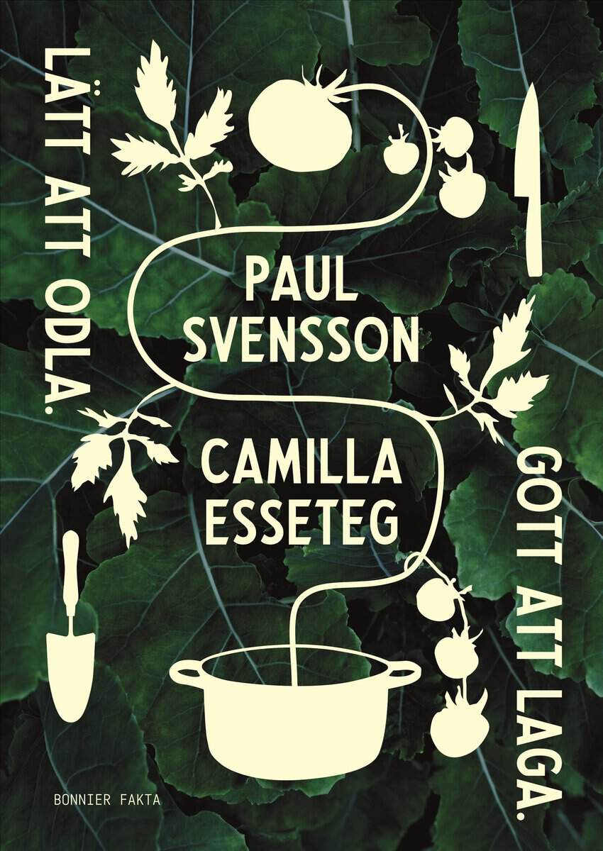 Svensson, Paul ; Esseteg, Camilla : Lätt att odla : gott att laga