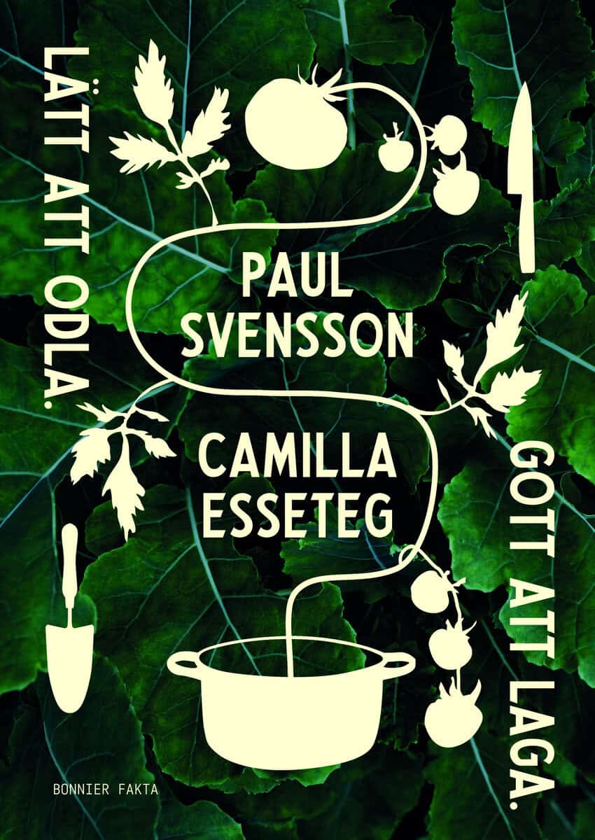 Svensson, Paul ; Esseteg, Camilla : Lätt att odla : gott att laga