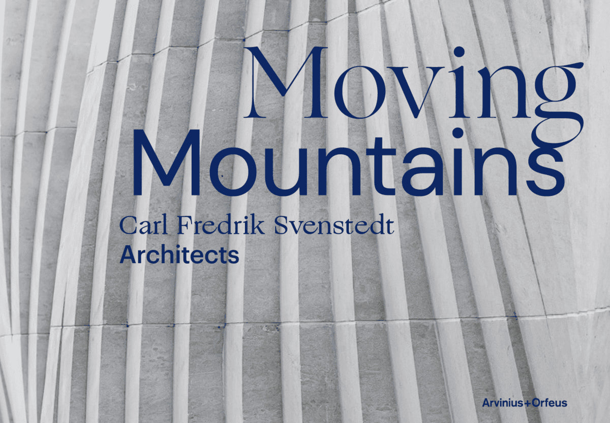 Svenstedt, Carl Fredrik ; Hugron, Jean-Philippe ; Jouannais, Jean-Yves : Moving Mountains : Carl Fredrik Svenstedt Architects