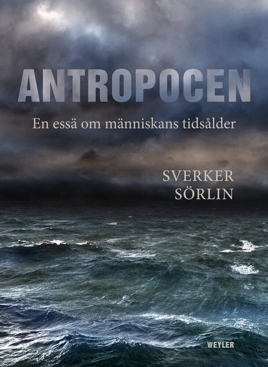 Sverker Sörlin : Antropocen : en essä om människans tidsålder