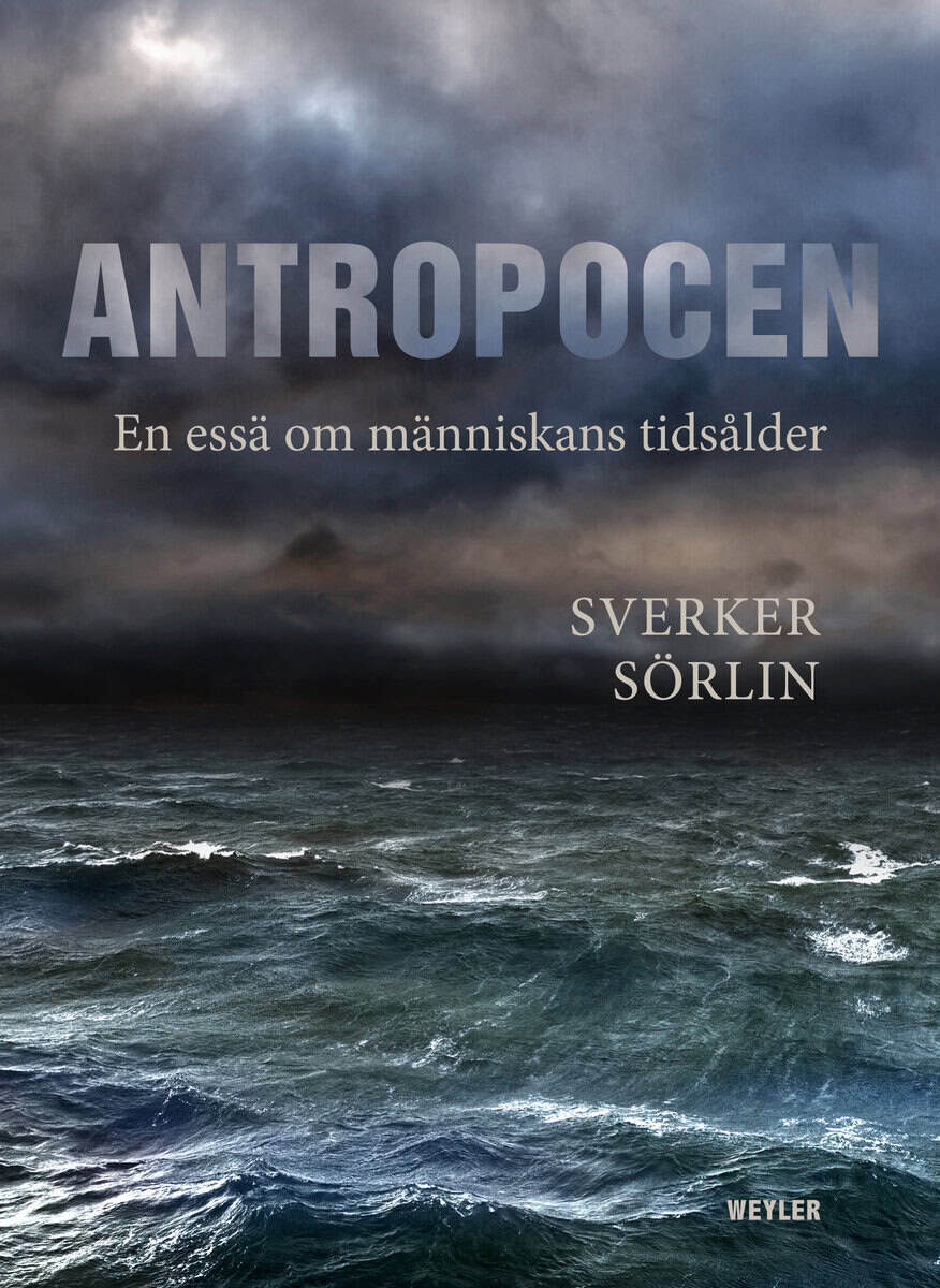 Sverker Sörlin : Antropocen : en essä om människans tidsålder