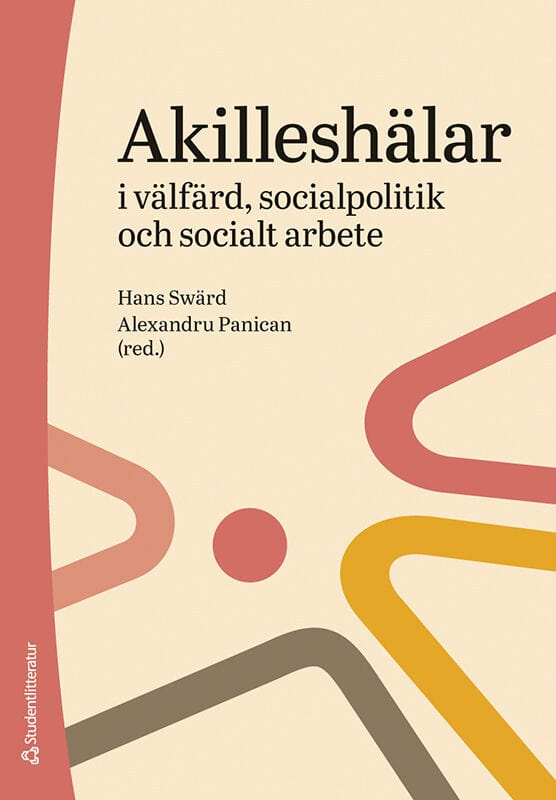 Swärd, Hans ; Panican, Alexandru ; Alakoski, Susanna ; Hultqvist, Sara ; Hübner, Lena ; Johansson, Staffan ; Lundström, Tommy ; Lundälv, Jörgen ; Sallnäs, Marie : Akilleshälar i välfärd, socialpolitik och socialt arbete
