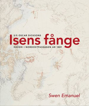 Swen Emanuel : Isens fånge : S/S Oscar Dicksons haveri i Nordostpassagen år 1881