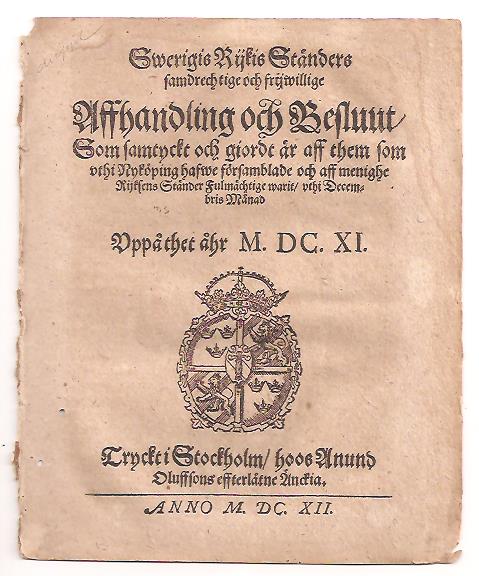 Swerigis Rijkis Ständers Samdrechtige och frijwillige Affhandling och Besluut, som samtyckt och giordt är aff them som vthi Nyköping hafwe församblade och aff menighe Rijksens Ständer Fulmächtige warit, vthi Decembris Månad vppå thet åhr M. DC. XI