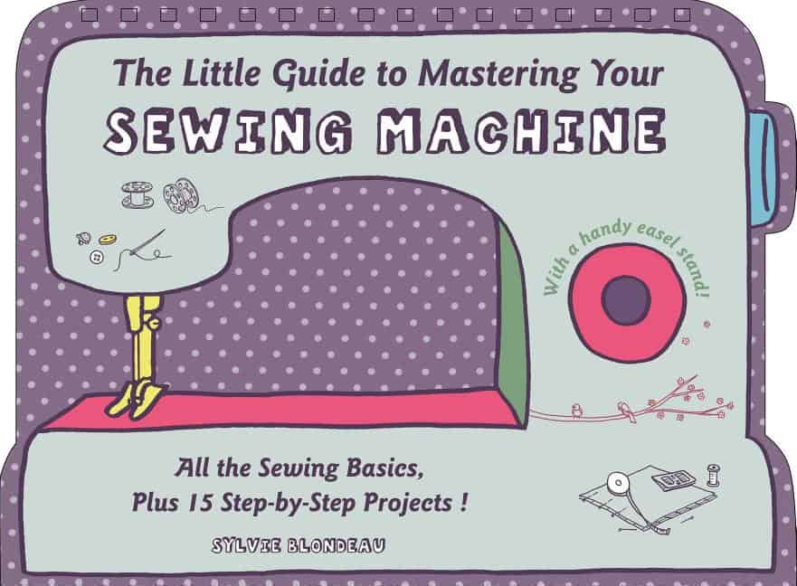 Sylvie Blondeau : Little guide to mastering your sewing machine - all the sewing basics, plus