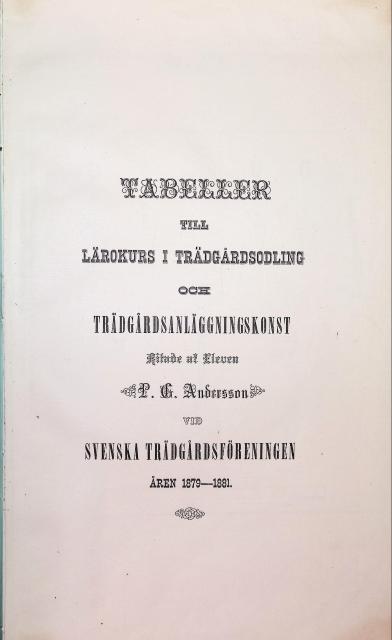 Tabeller till Lärokurs i Trädgårdsodling och Trädgårdsanläggningskonst , Ritade av eleven P. G. Andersson vid svenska trädgårdsföreningen åren 1879-1881