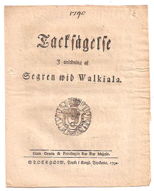 Tacksägelse i anledning af segren wid Walkiala. Cum gratia & privilegio s:æ r:æ maj:tis