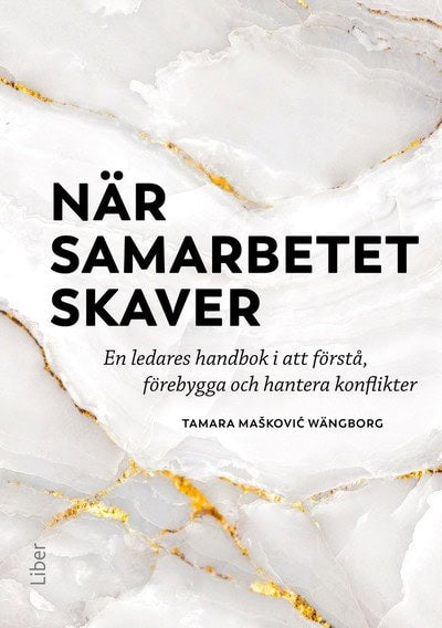 Tamara Mašković Wängborg : När samarbetet skaver : en ledares handbok i att förstå, förebygga och hantera konflikter