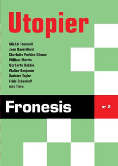 Taylor, Barbara ; Bobbio, Norberto ; Baudrillard, Jean ; Foucault, Michel ; Perkins Gilman, Charlotte ; Benjamin, Walter ; Morris, William ; Stéenhoff, Frida : Fronesis 2. Utopier