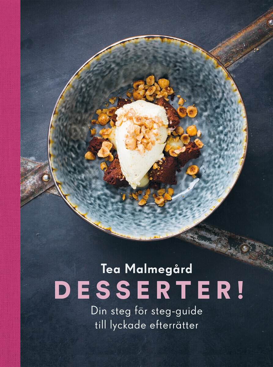 Tea Malmegård : Desserter! : din steg för steg-guide till lyckade efterrätter