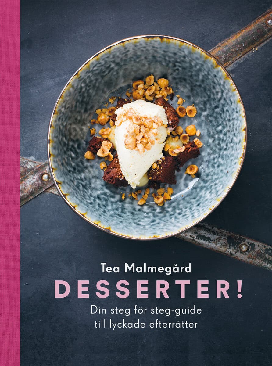 Tea Malmegård : Desserter! : din steg för steg-guide till lyckade efterrätter