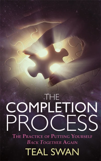 Teal Swan : Completion process - the practice of putting yourself back together again