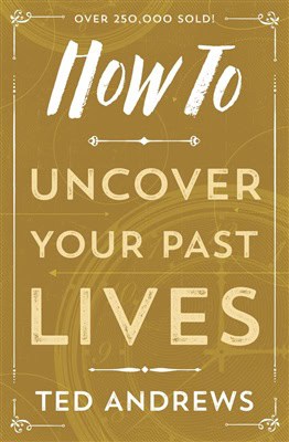Ted Andrews : How to Uncover Your Past Lives