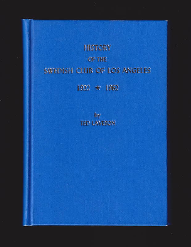 Ted Laveson : A history of the Swedish Club of Los Angeles Incorporated. Upon the occasion of its fortieth anniversary 1922-1962. Written and compiled by Ted Laveson