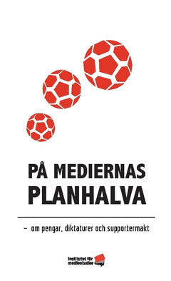 Tengberg, Simon ; Sjöström, Stefan ; Sundin, Daniela ; Stolt, Åke ; Lundh, Olof ; Jönsson, Kutte ; Frändén, Johanna ; Edoff, Erik : På mediernas planhalva : om pengar, diktaturer och supportermakt