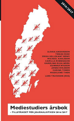 Tenor, Carina ; Egge, Tobias ; Andersson, Ulrika ; Minnhagen, Camilla ; Nord, Karolina Olga ; Thor, Madeleine ; Ohlsson, Jonas ; Karlsson, Michael ; Nygren, Gunnar ; Hellekant Rowe, Erika : Mediestudiers årsbok : Tillståndet för journalistiken 2016/2017