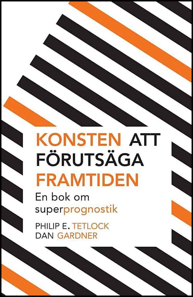 Tetlock, Philip E.; Gardner, Dan : Konsten att förutsäga framtiden