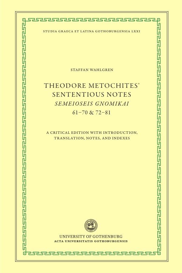 Theodoros Metochites : Theodore Metochites' Sententious notes : Semeioseis gnomikai 61-70 & 72-81 - a critical edition with introduction, translation, notes, and indexes