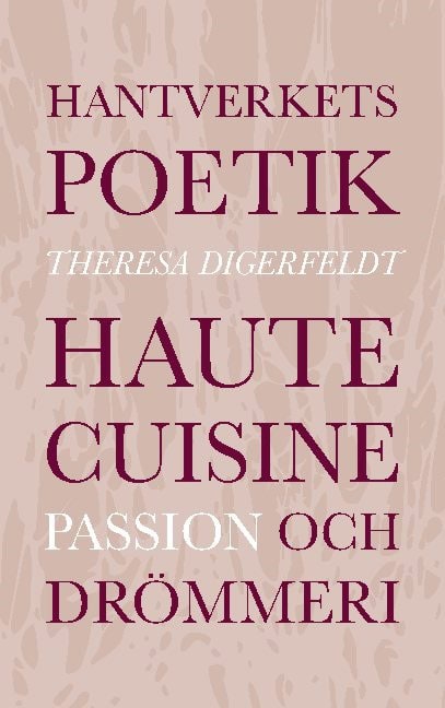 Theresa Digerfeldt : Hantverkets poetik : haute cuisine, passion och drömmeri