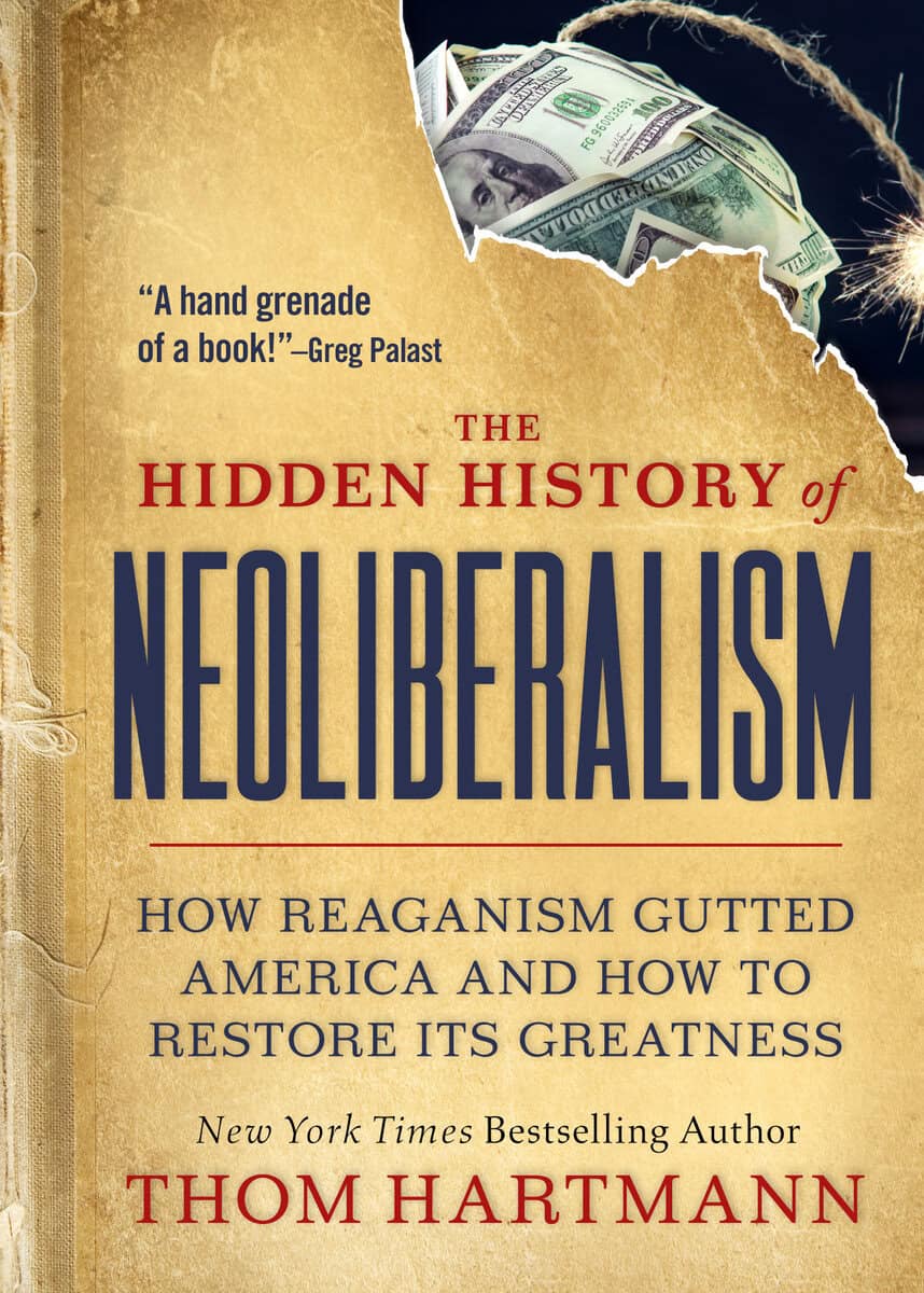 Thom Hartmann : The Hidden History of Neoliberalism