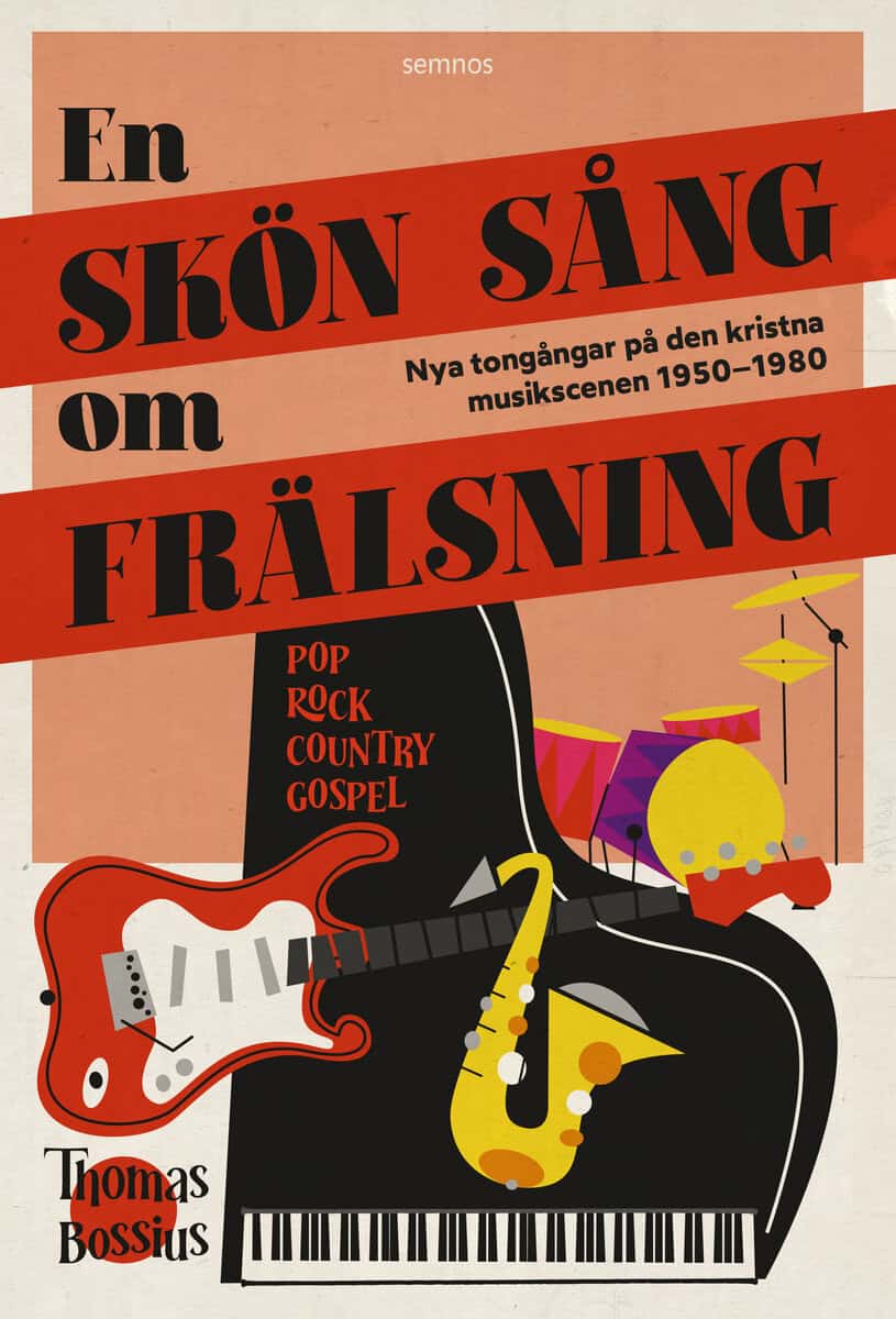 Thomas Bossius : En skön sång om frälsning : nya tongångar på den kristna musikscenen i Sverige 1950–1980