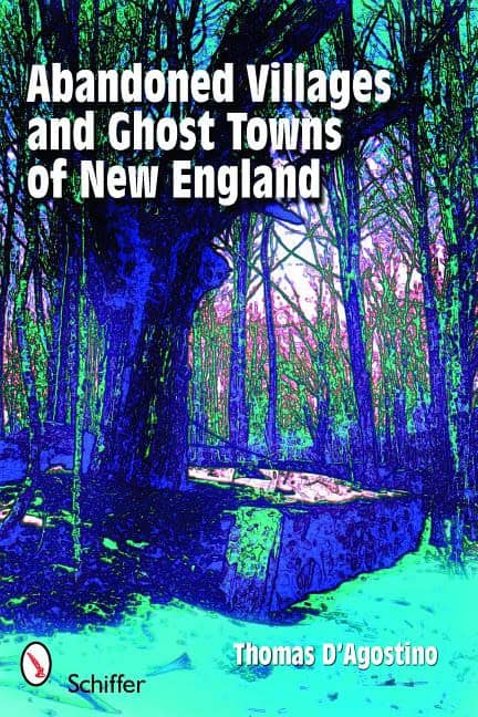 Thomas D’Agostino : Abandoned Villages And Ghost Towns Of New England