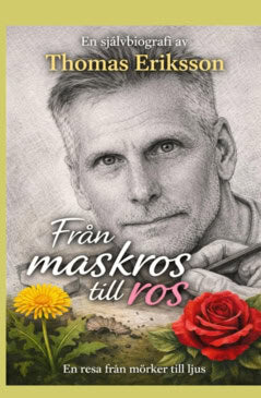 Eriksson, Thomas | FRÅN MASKROS TILL ROS : en resa från mörker till ljus