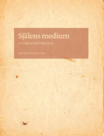 Thomas Götselius : Själens medium : skrift och subjekt i Nordeuropa omkring 1500