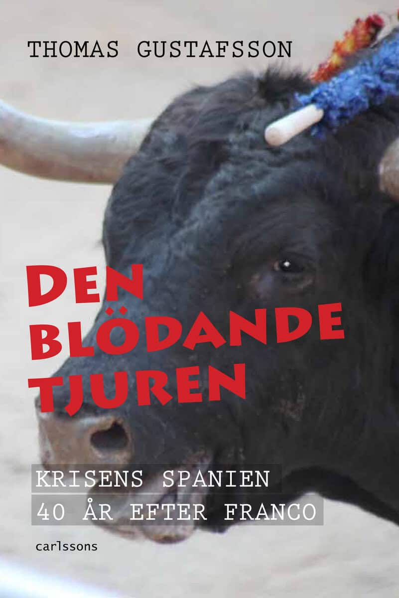 Thomas Gustafsson : Den blödande tjuren : krisens Spanien 40 år efter Franco